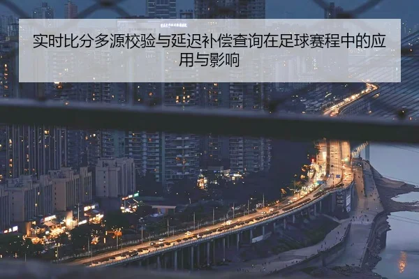 实时比分多源校验与延迟补偿查询在足球赛程中的应用与影响
